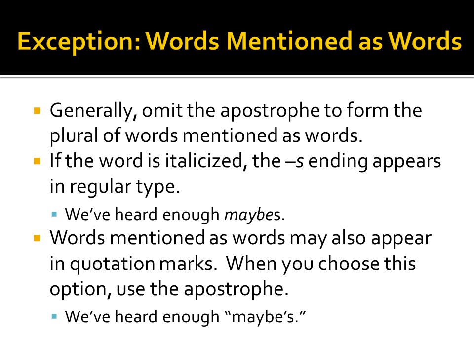  Generally, omit the apostrophe to form the plural of words mentioned as words.