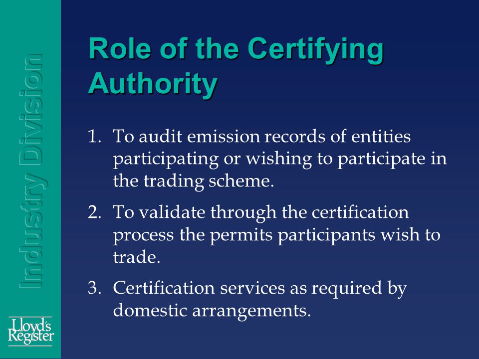 Role of the Certifying Authority 1.To audit emission records of entities participating or wishing to participate in the trading scheme.