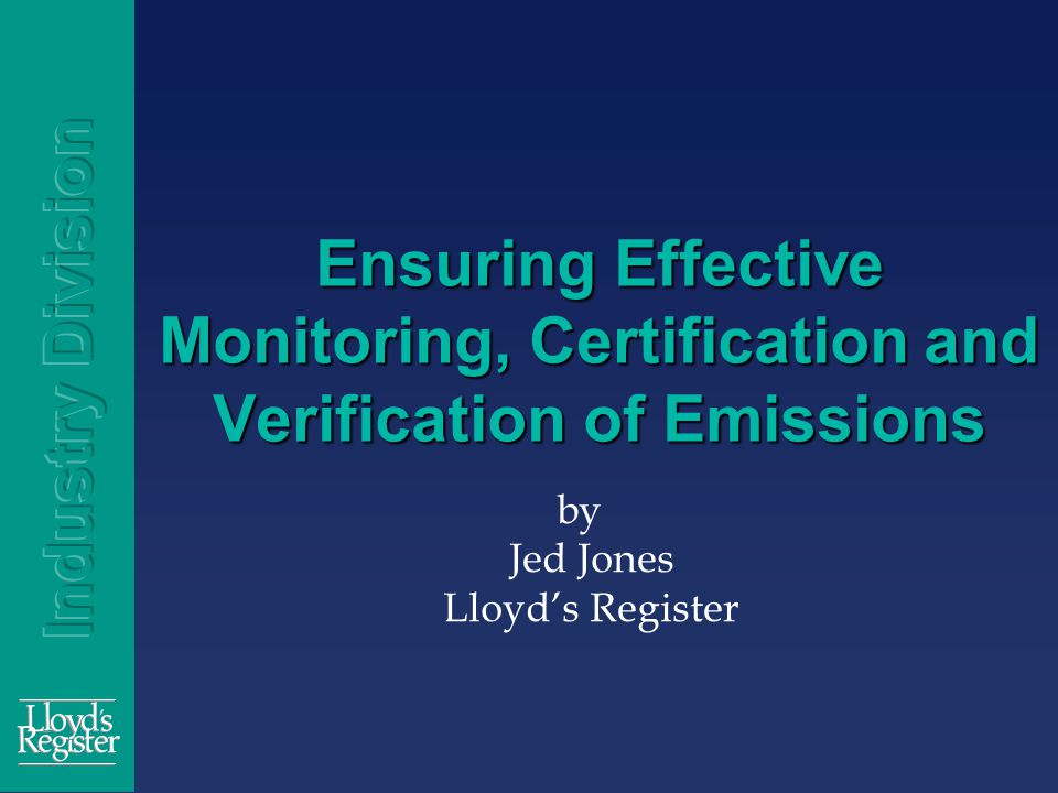 Ensuring Effective Monitoring, Certification and Verification of Emissions by Jed Jones Lloyd’s Register
