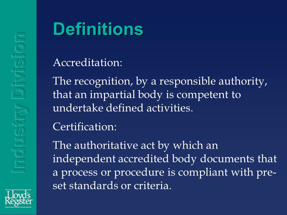 Definitions Accreditation: The recognition, by a responsible authority, that an impartial body is competent to undertake defined activities.