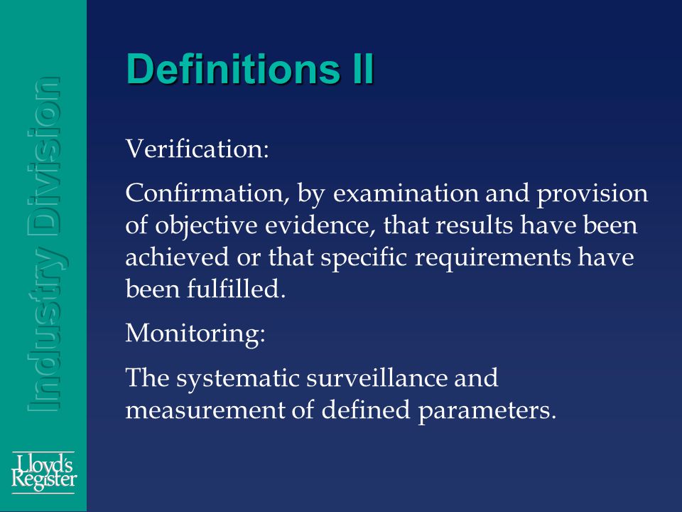 Definitions II Verification: Confirmation, by examination and provision of objective evidence, that results have been achieved or that specific requirements have been fulfilled.