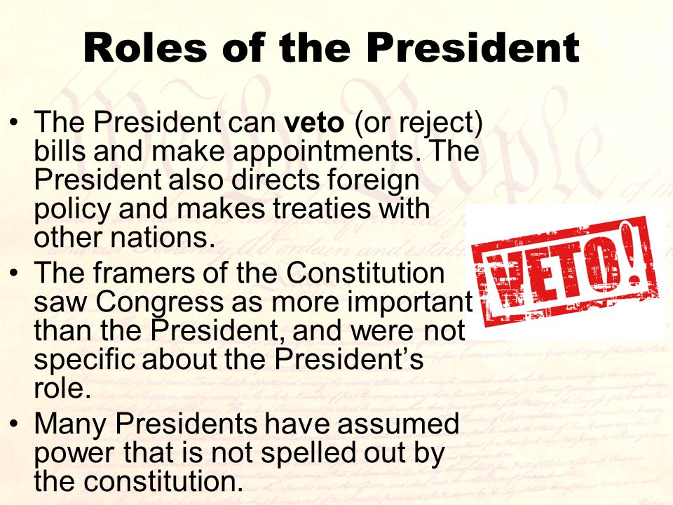 Roles of the President The President can veto (or reject) bills and make appointments.