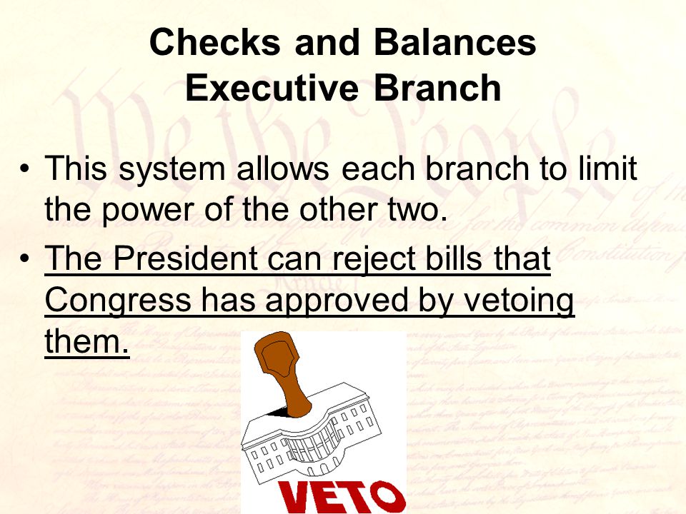 Checks and Balances Executive Branch This system allows each branch to limit the power of the other two.