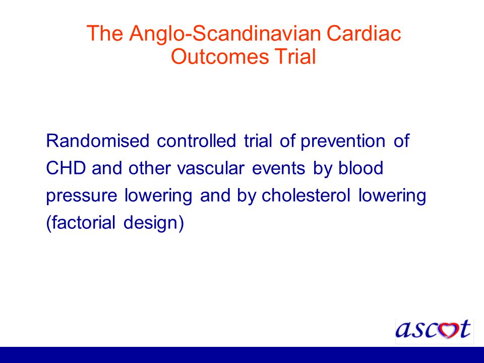 The Anglo-Scandinavian Cardiac Outcomes Trial Randomised controlled trial of prevention of CHD and other vascular events by blood pressure lowering and by cholesterol lowering (factorial design)