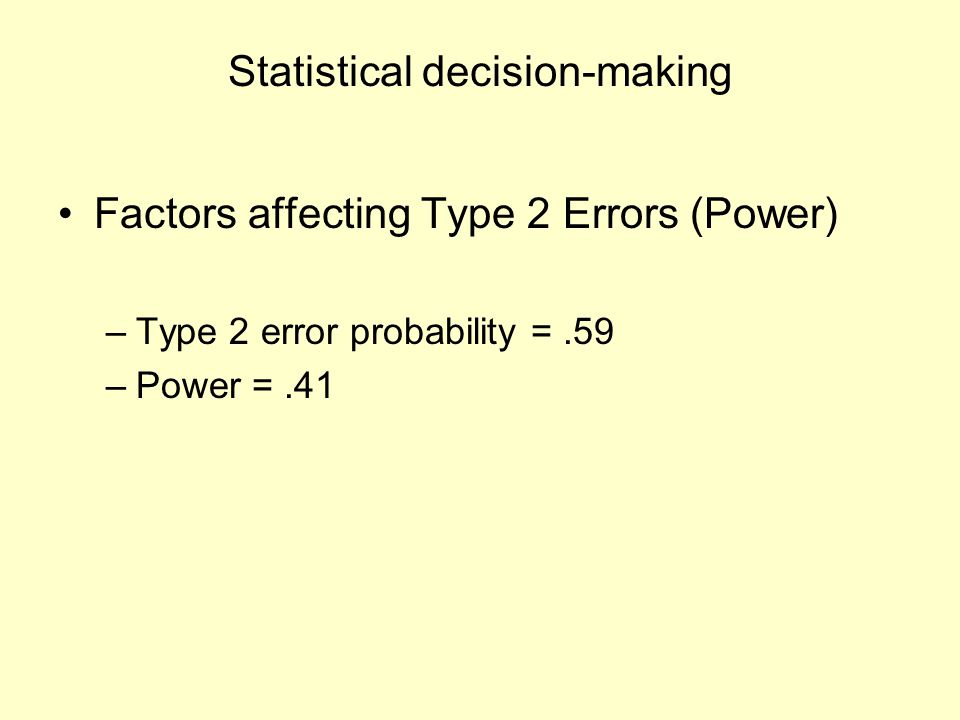Statistical decision-making Factors affecting Type 2 Errors (Power) –Type 2 error probability =.59 –Power =.41