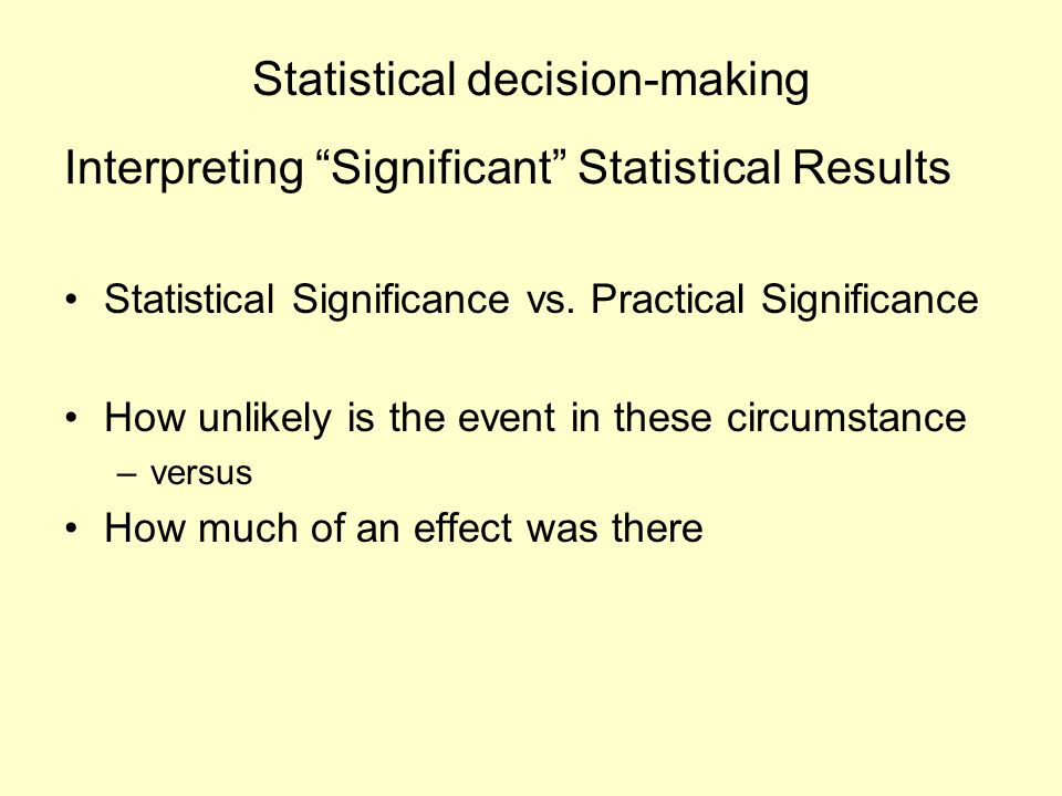 Statistical decision-making Interpreting Significant Statistical Results Statistical Significance vs.
