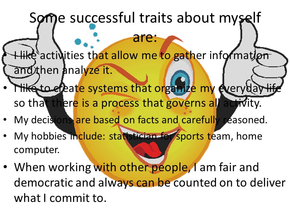 Some successful traits about myself are: I like activities that allow me to gather information and then analyze it.