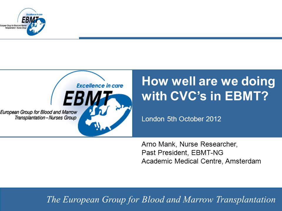 The European Group for Blood and Marrow Transplantation How well are we doing with CVC’s in EBMT.