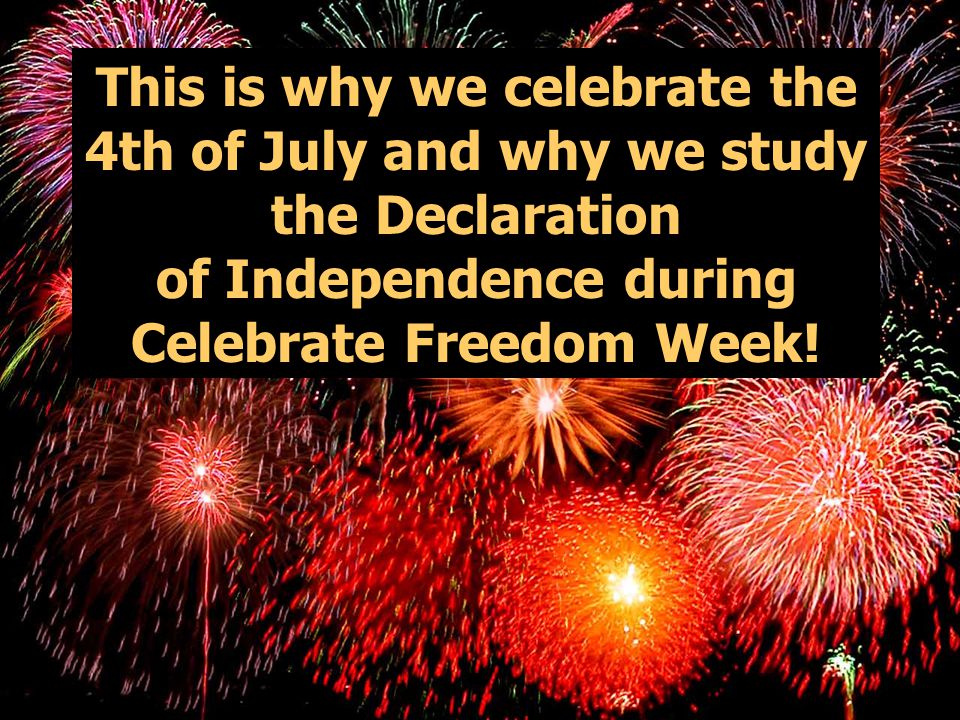 This is why we celebrate the 4th of July and why we study the Declaration of Independence during Celebrate Freedom Week!
