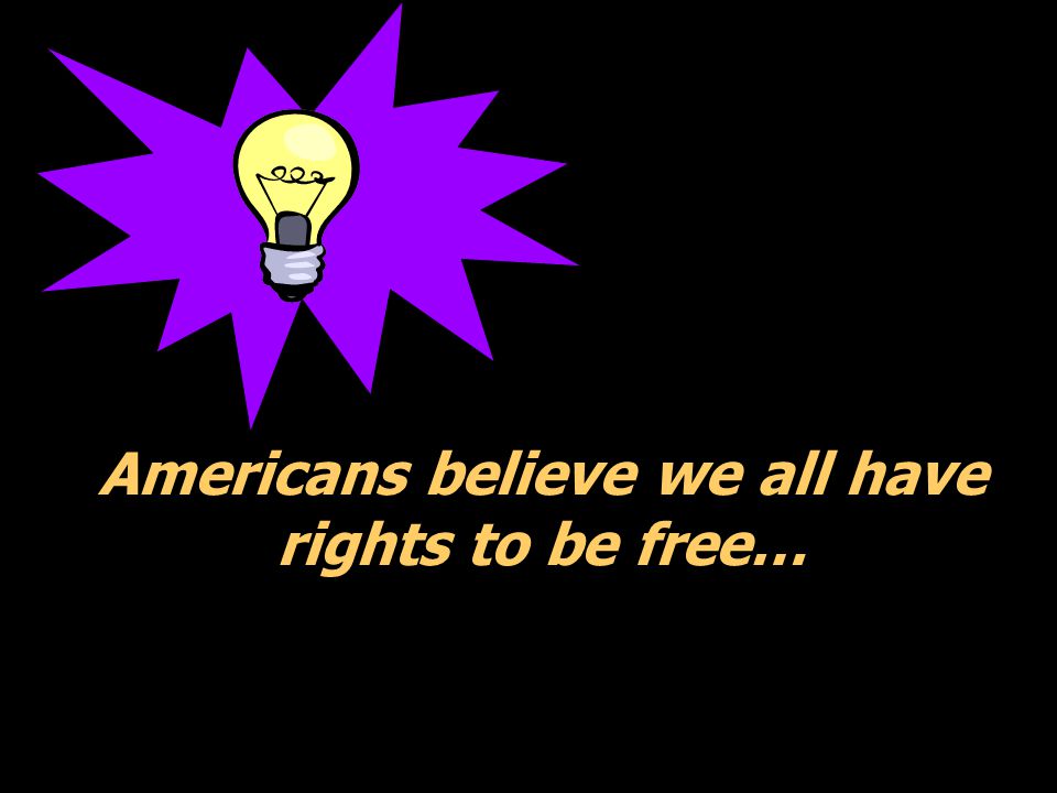 Americans believe we all have rights to be free…