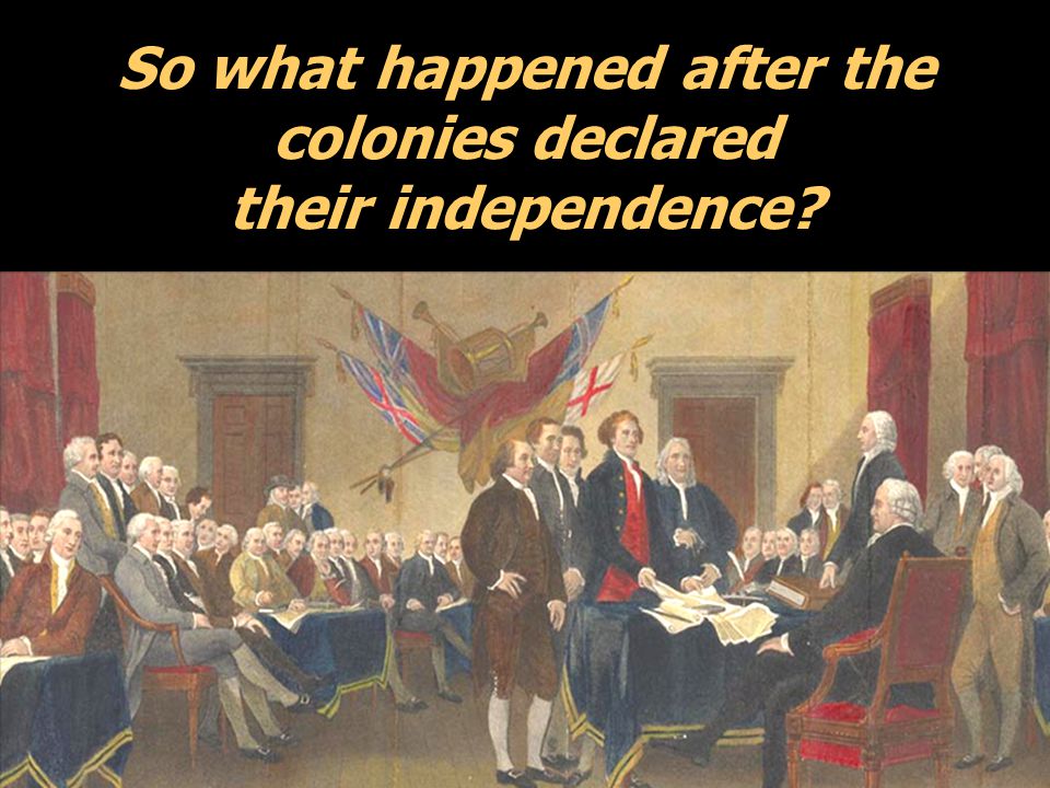 So what happened after the colonies declared their independence