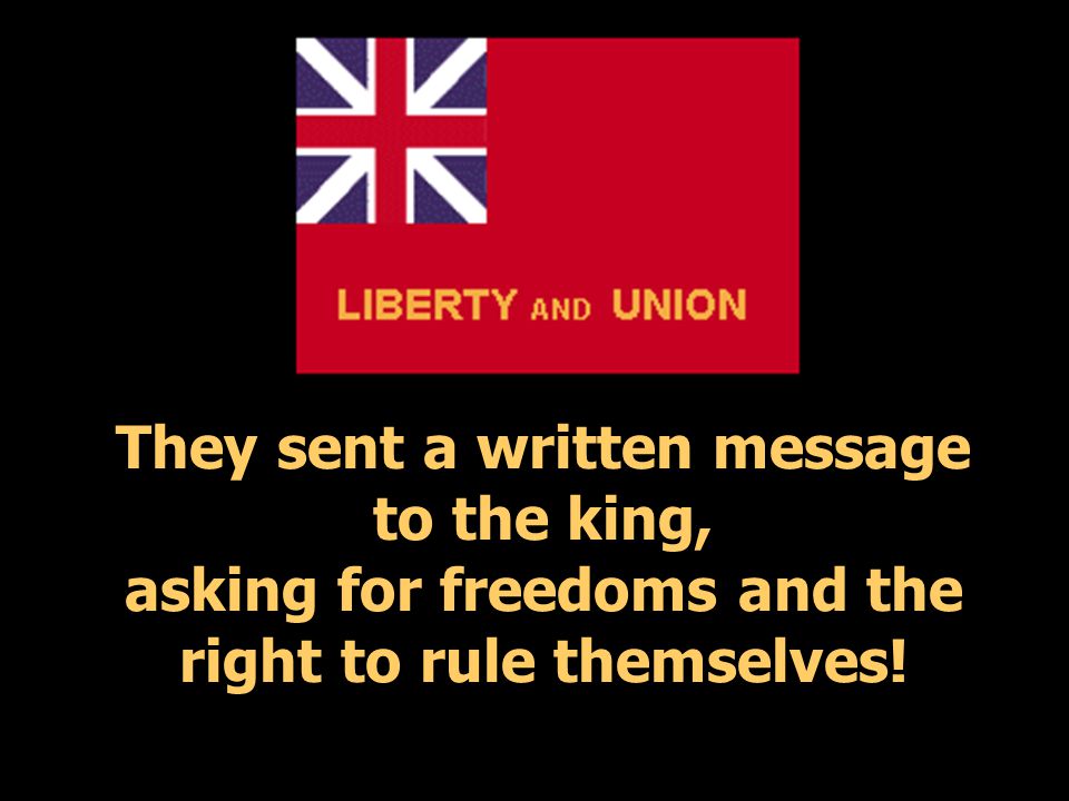 They sent a written message to the king, asking for freedoms and the right to rule themselves!