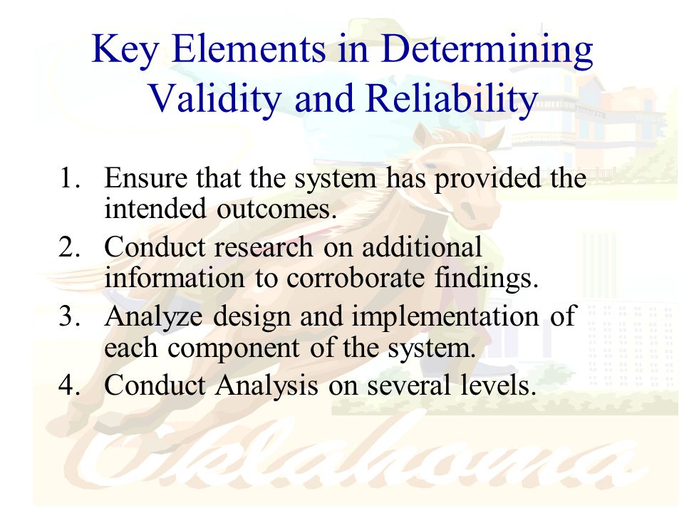 Key Elements in Determining Validity and Reliability 1.Ensure that the system has provided the intended outcomes.