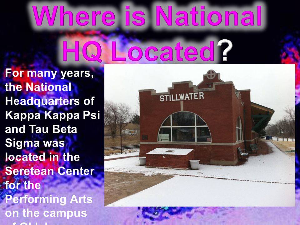 For many years, the National Headquarters of Kappa Kappa Psi and Tau Beta  Sigma was located in the Seretean Center for the Performing Arts on the  campus. - ppt download