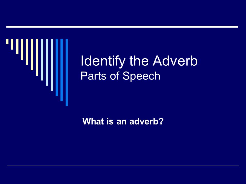 Identify the Adverb Parts of Speech What is an adverb