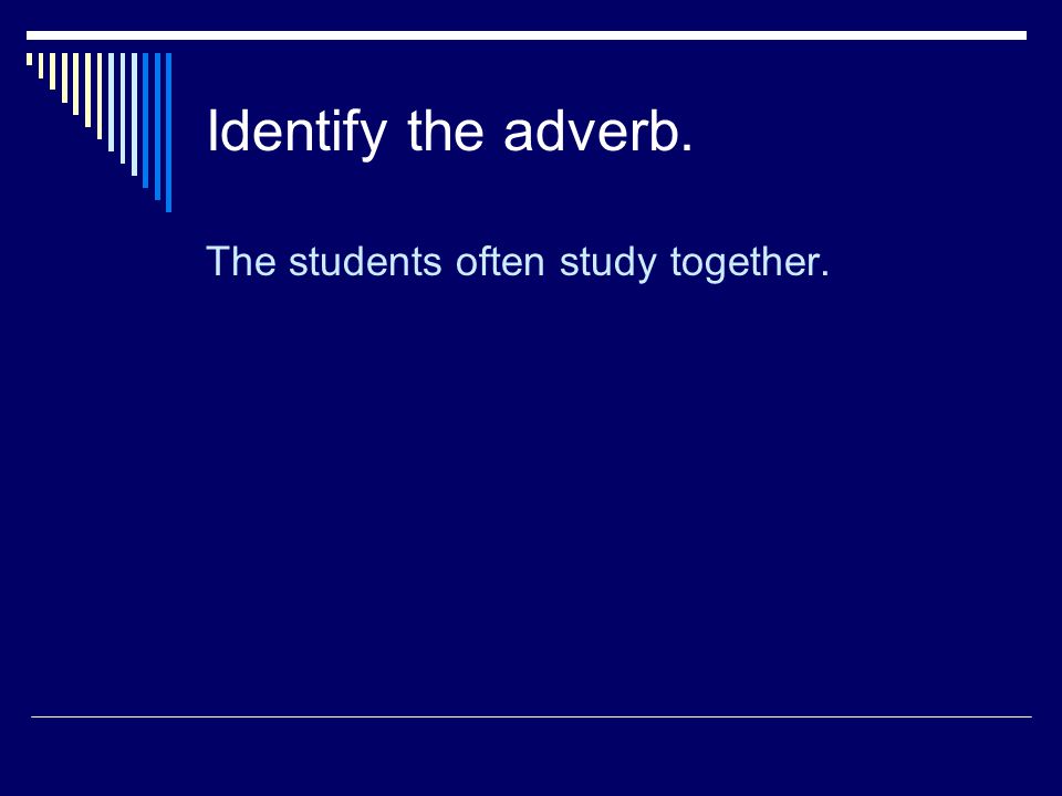 Identify the adverb. The students often study together.