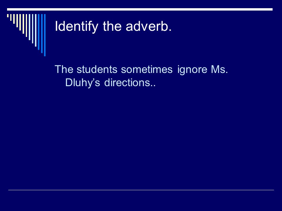Identify the adverb. The students sometimes ignore Ms. Dluhy’s directions..