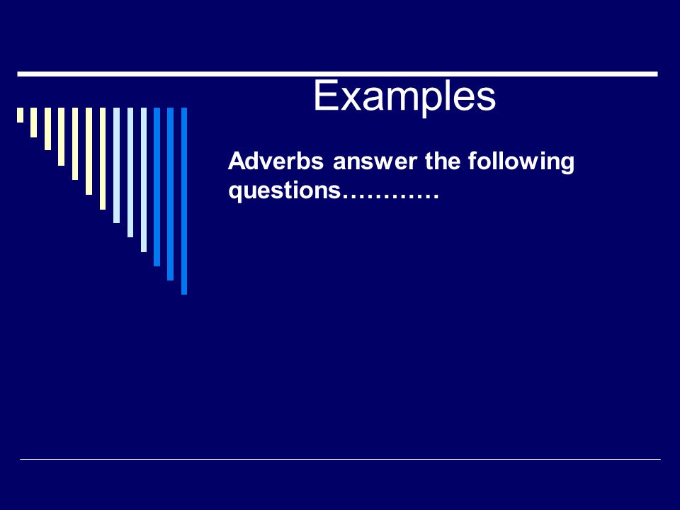 Examples Adverbs answer the following questions…………