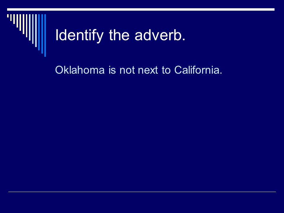Identify the adverb. Oklahoma is not next to California.