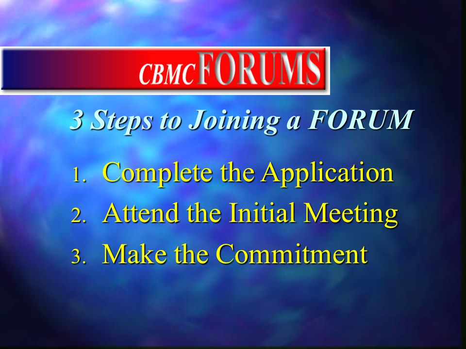 3 Steps to Joining a FORUM 1. Complete the Application 2.