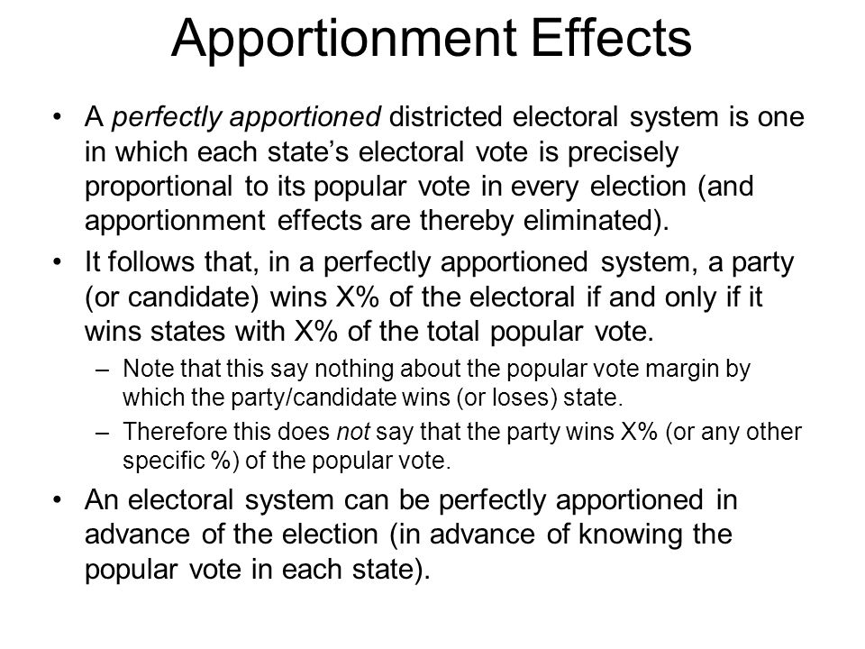 Apportionment Effects A perfectly apportioned districted electoral system is one in which each state’s electoral vote is precisely proportional to its popular vote in every election (and apportionment effects are thereby eliminated).