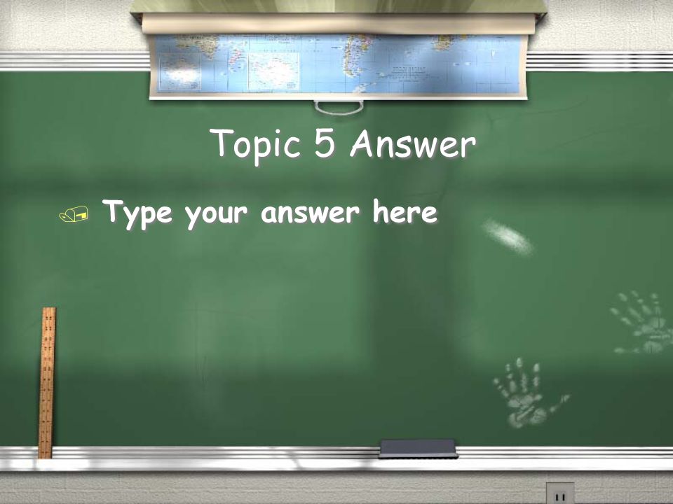 Topic 5 Question Type question in here … type over this information.