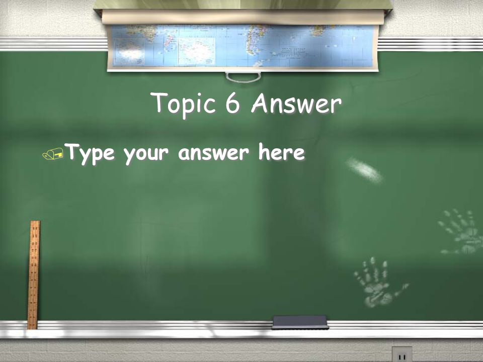 Topic 6 Question / Type question in here … type over this information.