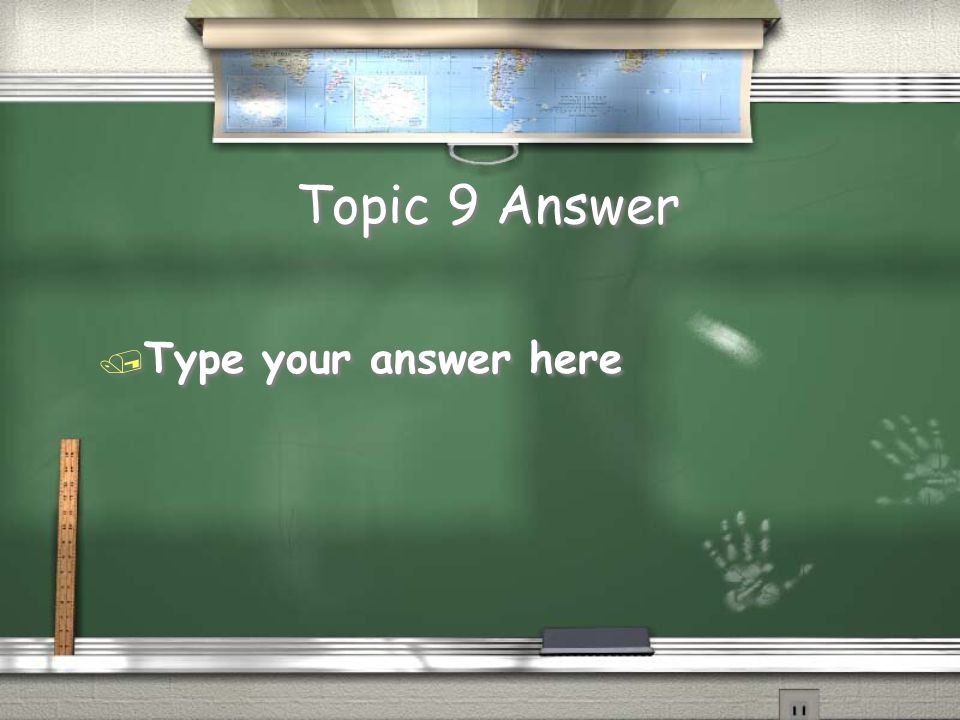 Topic 9 Question / Type question in here … type over this information.
