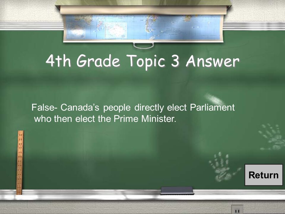 5th Grade Question 3 / The people of Canada directly elect their top person in power.