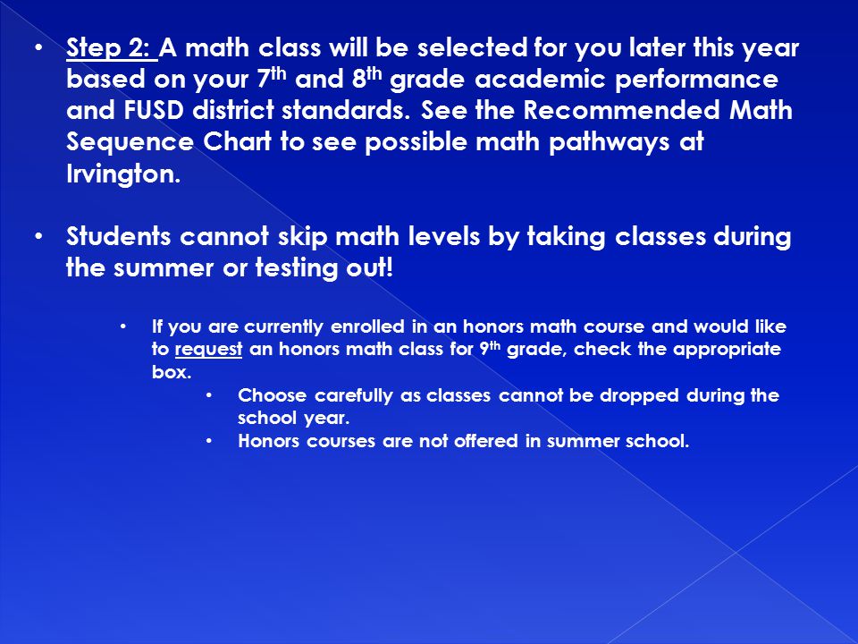 Step 2: A math class will be selected for you later this year based on your 7 th and 8 th grade academic performance and FUSD district standards.