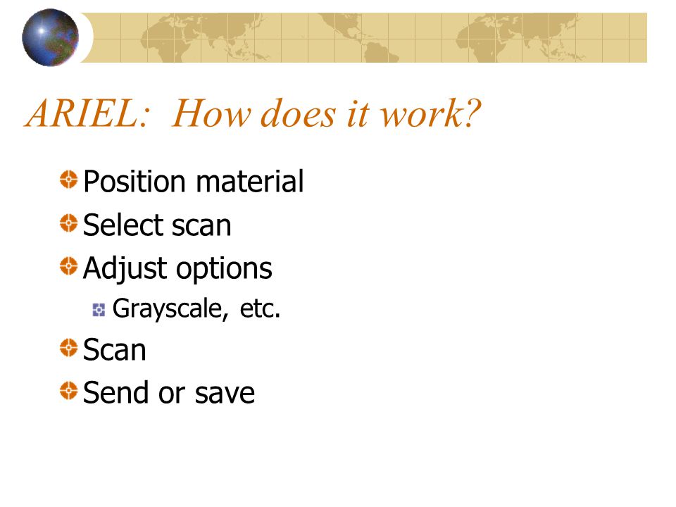 ARIEL: How does it work. Position material Select scan Adjust options Grayscale, etc.