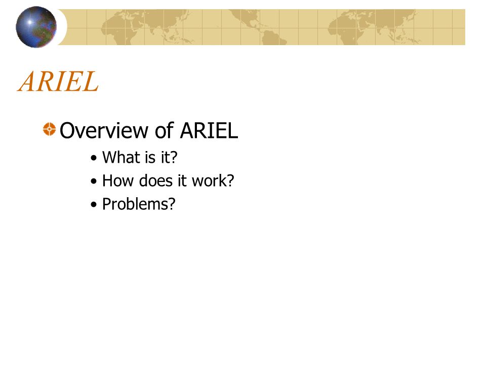 ARIEL Overview of ARIEL What is it How does it work Problems