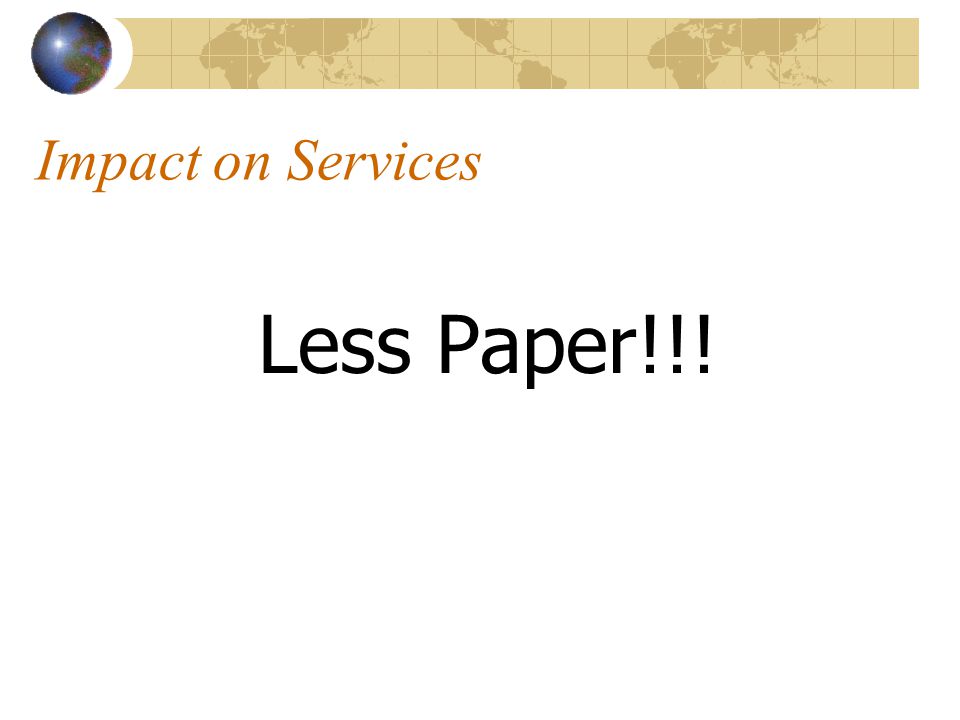 Impact on Services Less Paper!!!