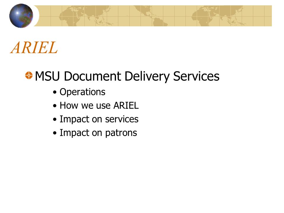 ARIEL MSU Document Delivery Services Operations How we use ARIEL Impact on services Impact on patrons