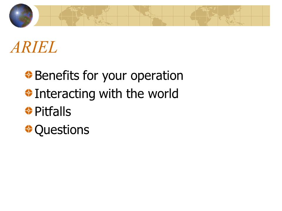 ARIEL Benefits for your operation Interacting with the world Pitfalls Questions