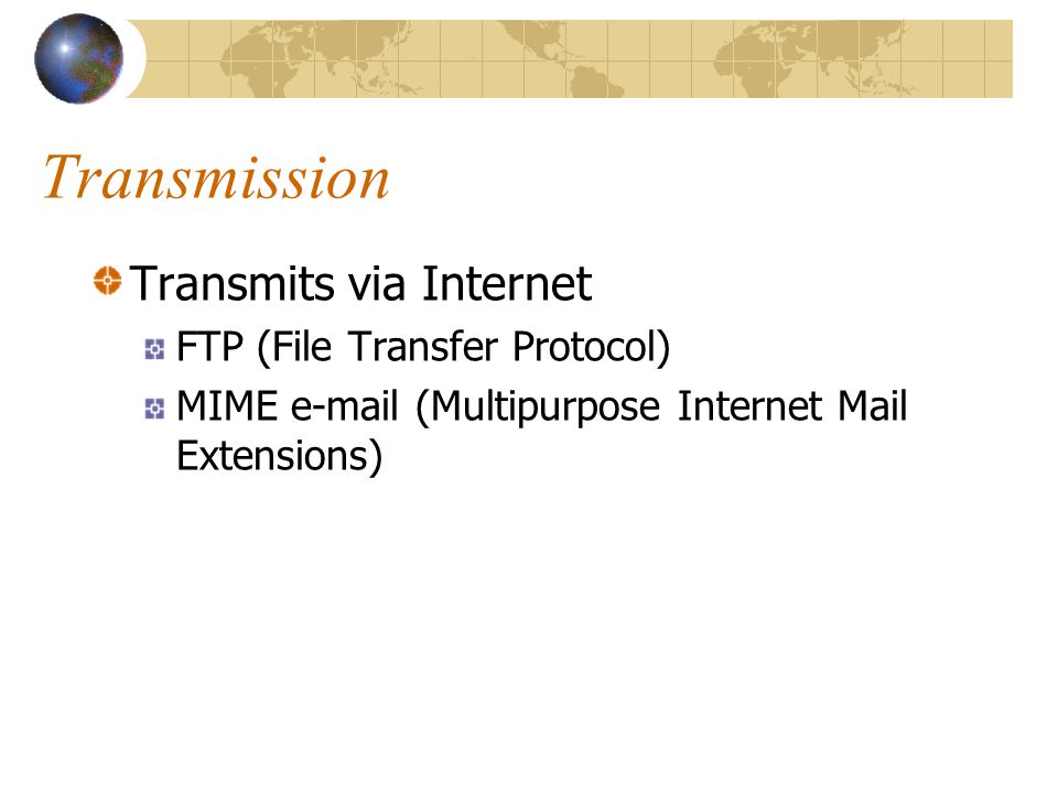 Transmission Transmits via Internet FTP (File Transfer Protocol) MIME  (Multipurpose Internet Mail Extensions)