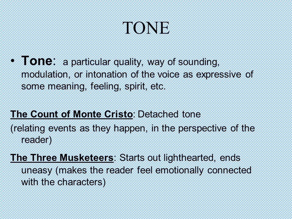 TONE Tone: a particular quality, way of sounding, modulation, or intonation of the voice as expressive of some meaning, feeling, spirit, etc.