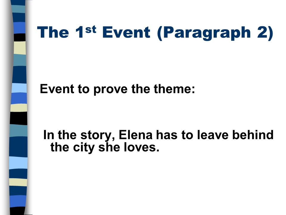The 1 st Event (Paragraph 2) Event to prove the theme: In the story, Elena has to leave behind the city she loves.