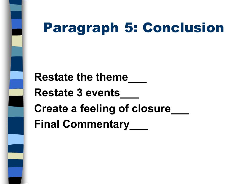 Paragraph 5: Conclusion Restate the theme___ Restate 3 events___ Create a feeling of closure___ Final Commentary___