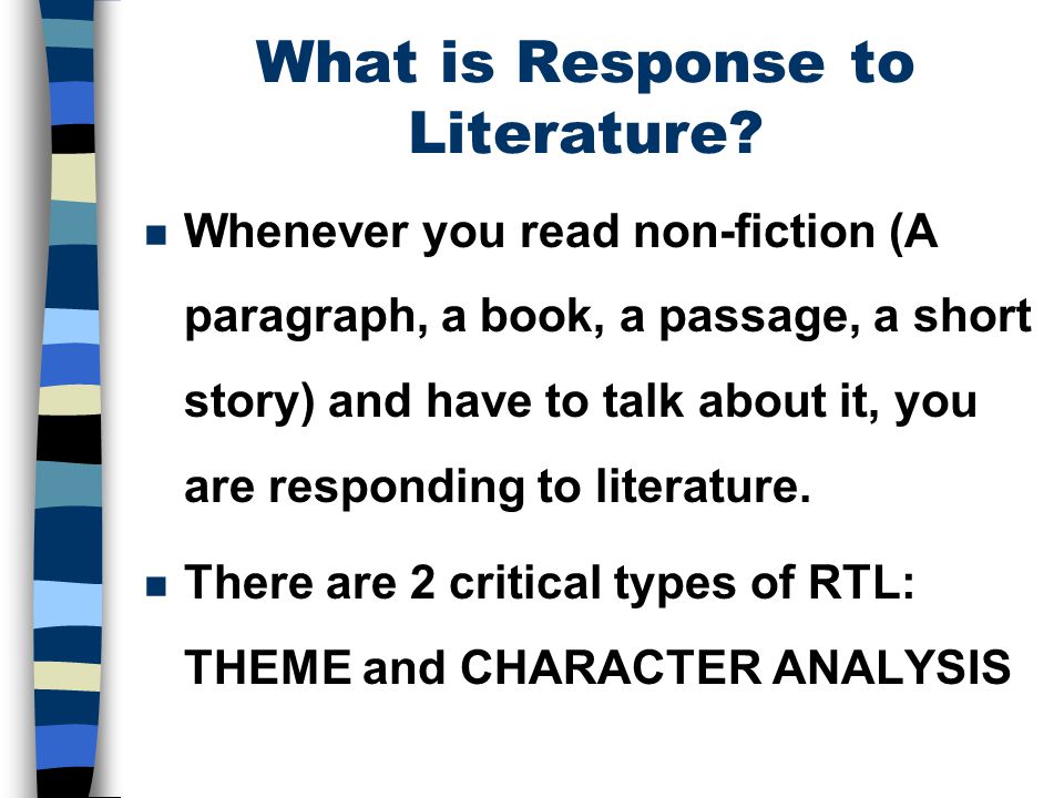 n Whenever you read non-fiction (A paragraph, a book, a passage, a short story) and have to talk about it, you are responding to literature.