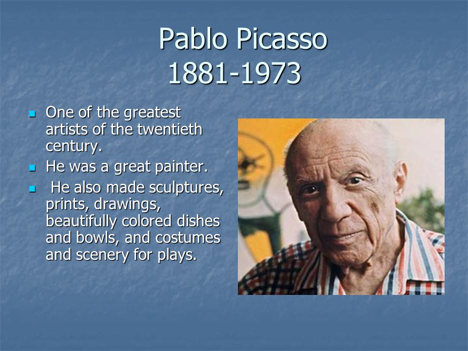 Pablo Picasso Pablo Picasso One of the greatest artists of the twentieth century.