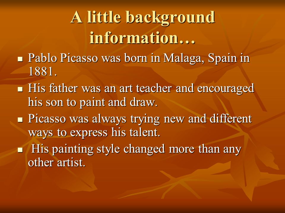 A little background information… Pablo Picasso was born in Malaga, Spain in 1881.