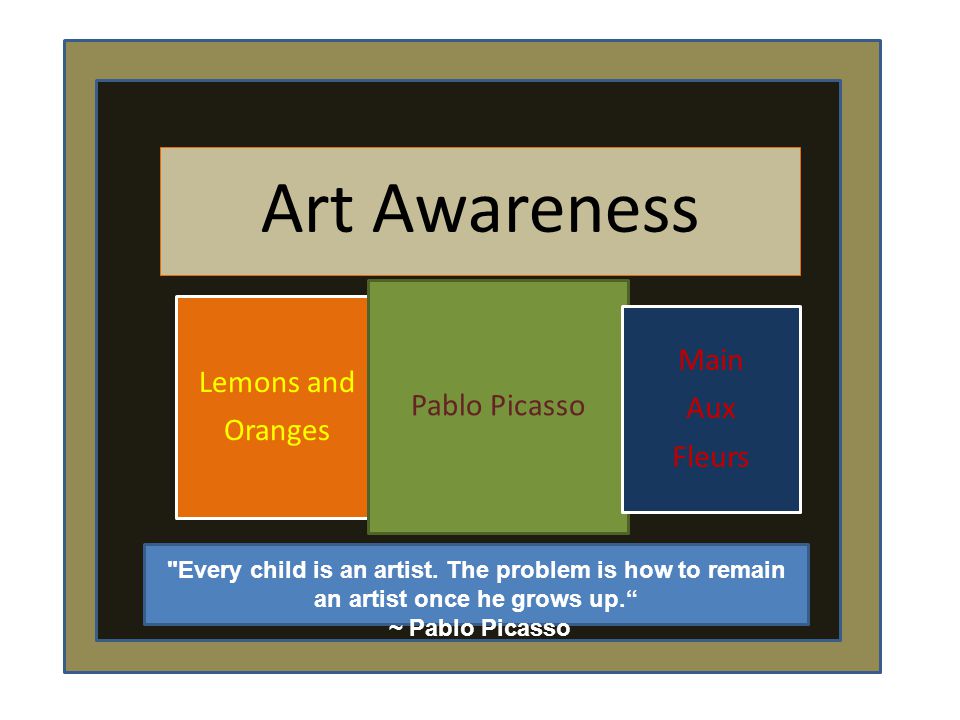Art Awareness Lemons and Oranges Pablo Picasso Main Aux Fleurs Every child is an artist.