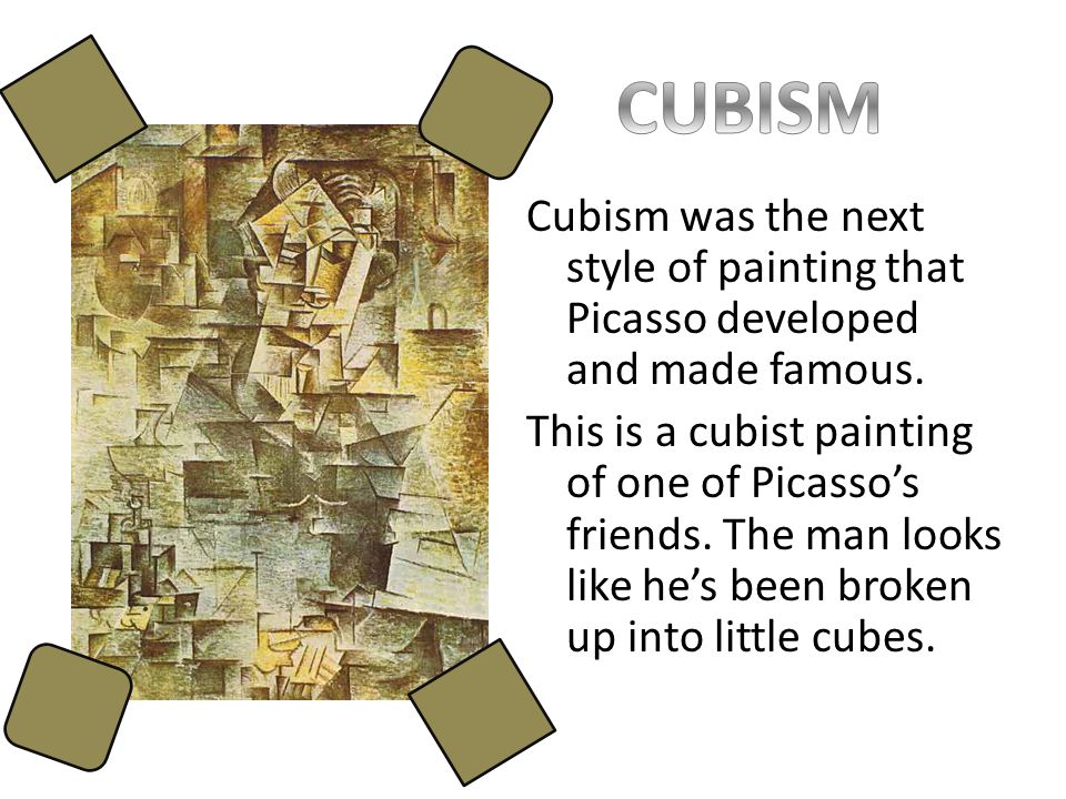 Cubism was the next style of painting that Picasso developed and made famous.