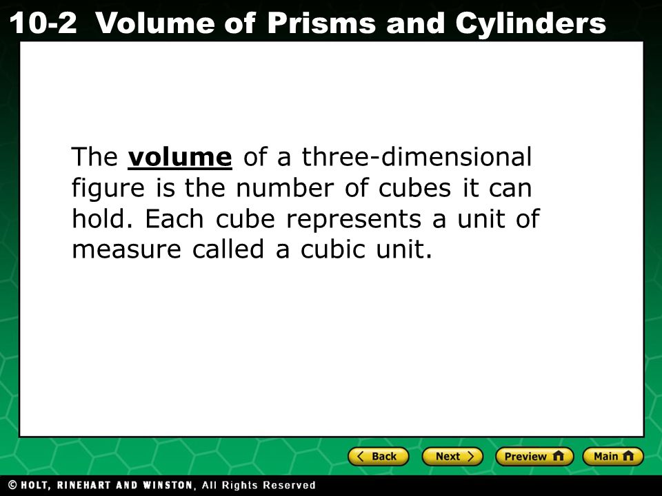 Holt CA Course Volume of Prisms and Cylinders The volume of a three-dimensional figure is the number of cubes it can hold.