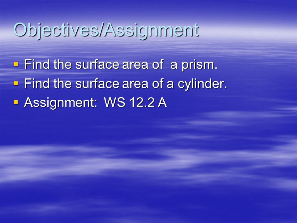 Objectives/Assignment  Find the surface area of a prism.