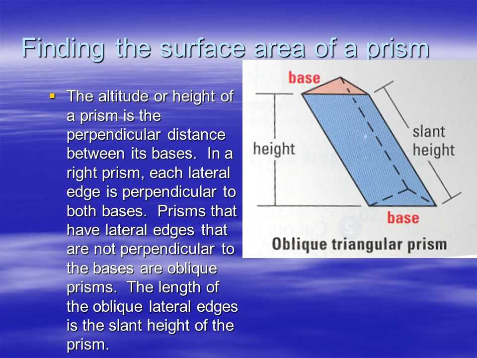 Finding the surface area of a prism  The altitude or height of a prism is the perpendicular distance between its bases.
