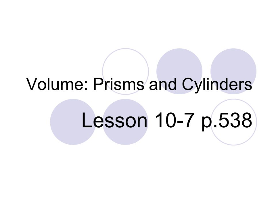 Volume: Prisms and Cylinders Lesson 10-7 p.538