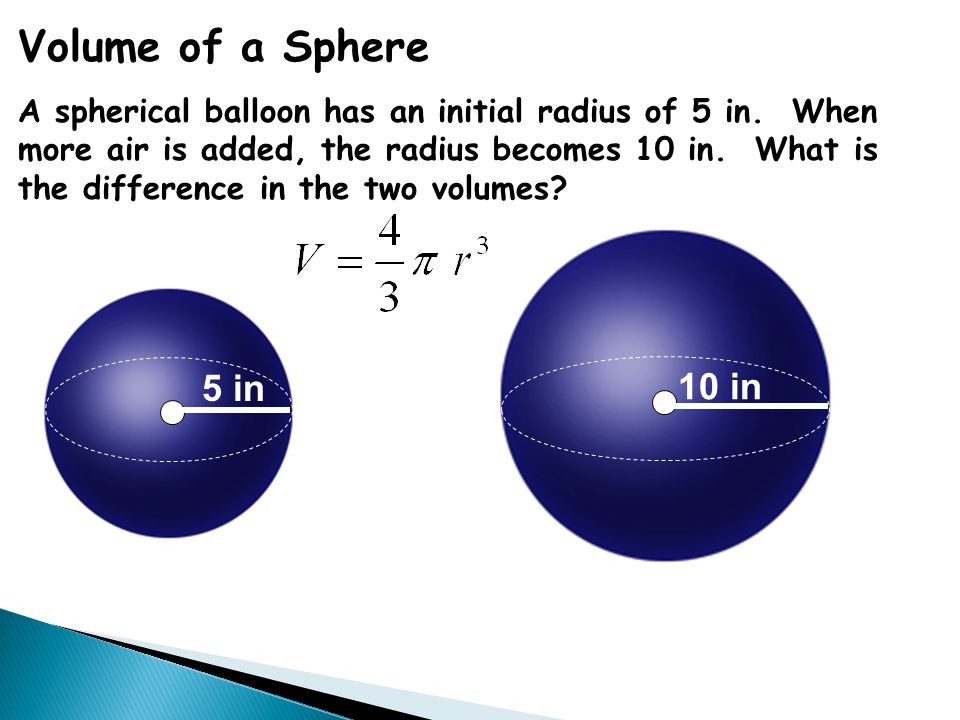 5 in Volume of a Sphere A spherical balloon has an initial radius of 5 in.