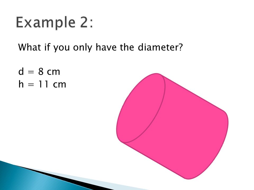 What if you only have the diameter d = 8 cm h = 11 cm